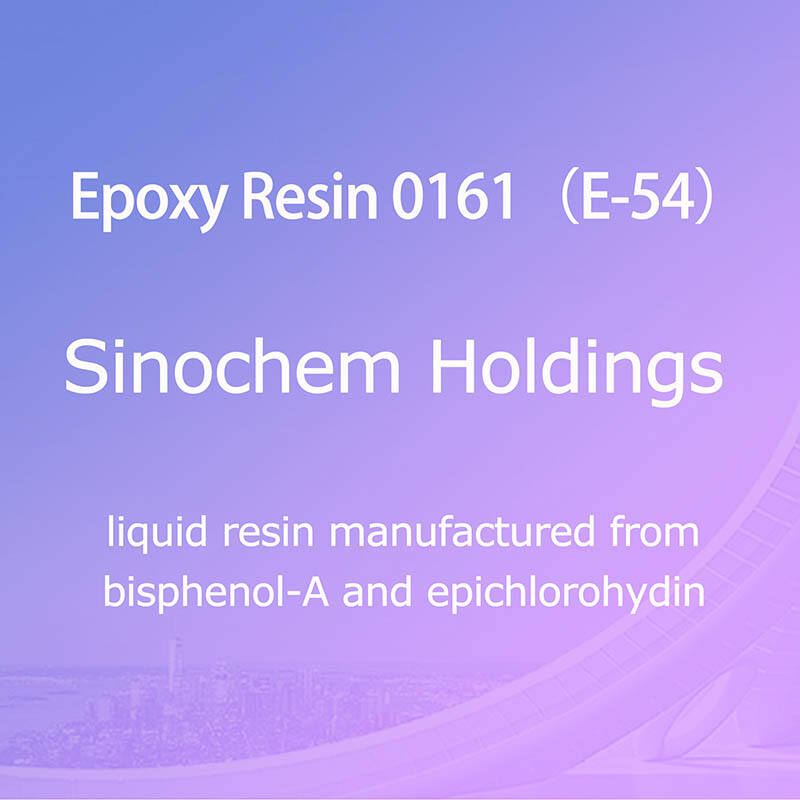 EPOXY RESIN 0161(E-54)(Sinochem Holdings),liquid resin manufactured from bisphenol-A and epichlorohydin