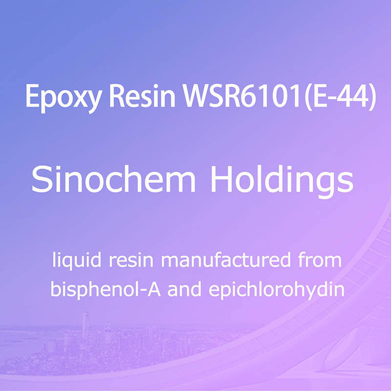 EPOXY RESIN WSR 6101(E-44)(Sinochem Holdings), liquid resin manufactured from bisphenol-A and epichlorohydin
