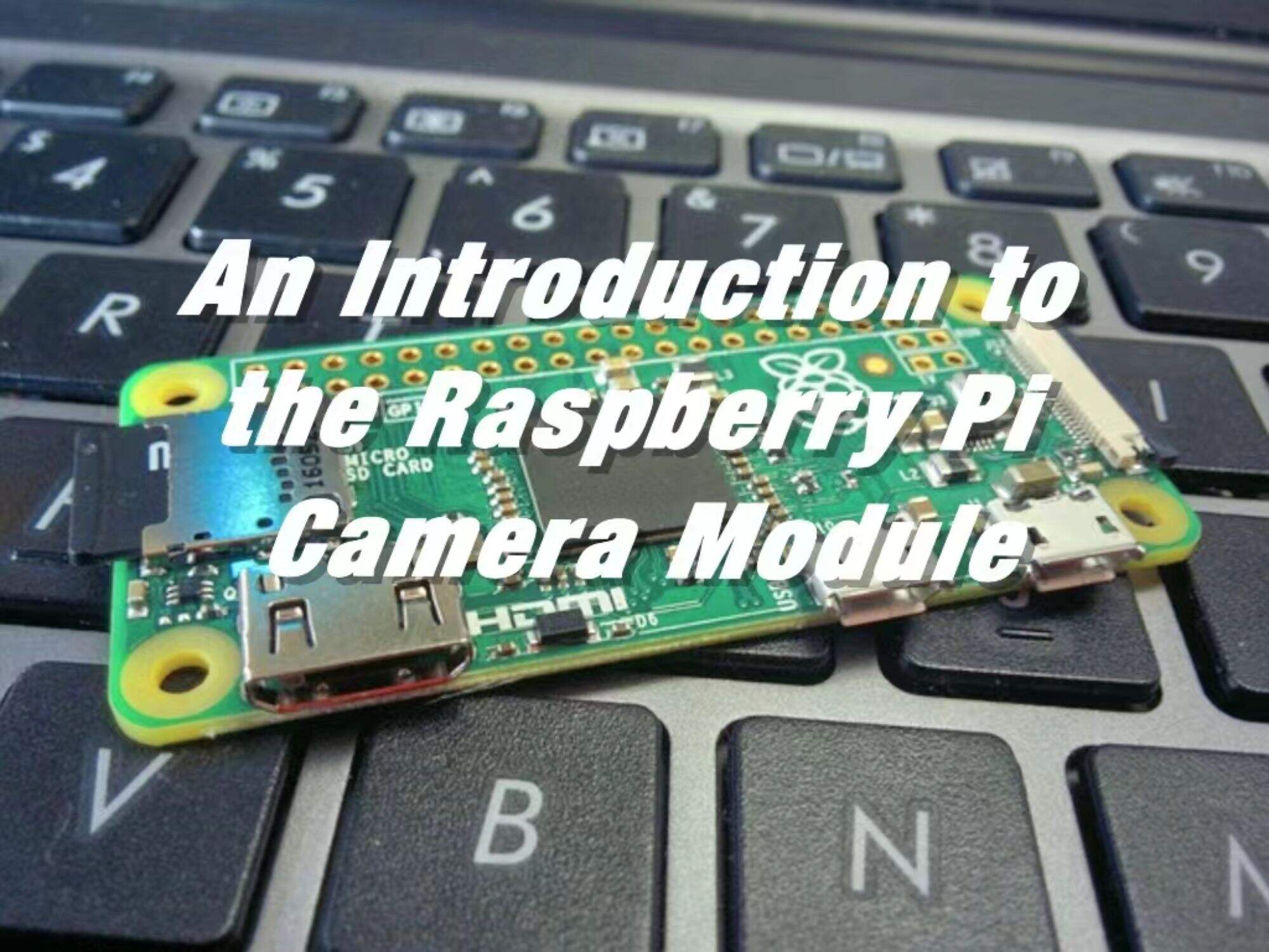 An Introduction to the Raspberry Pi Camera Module