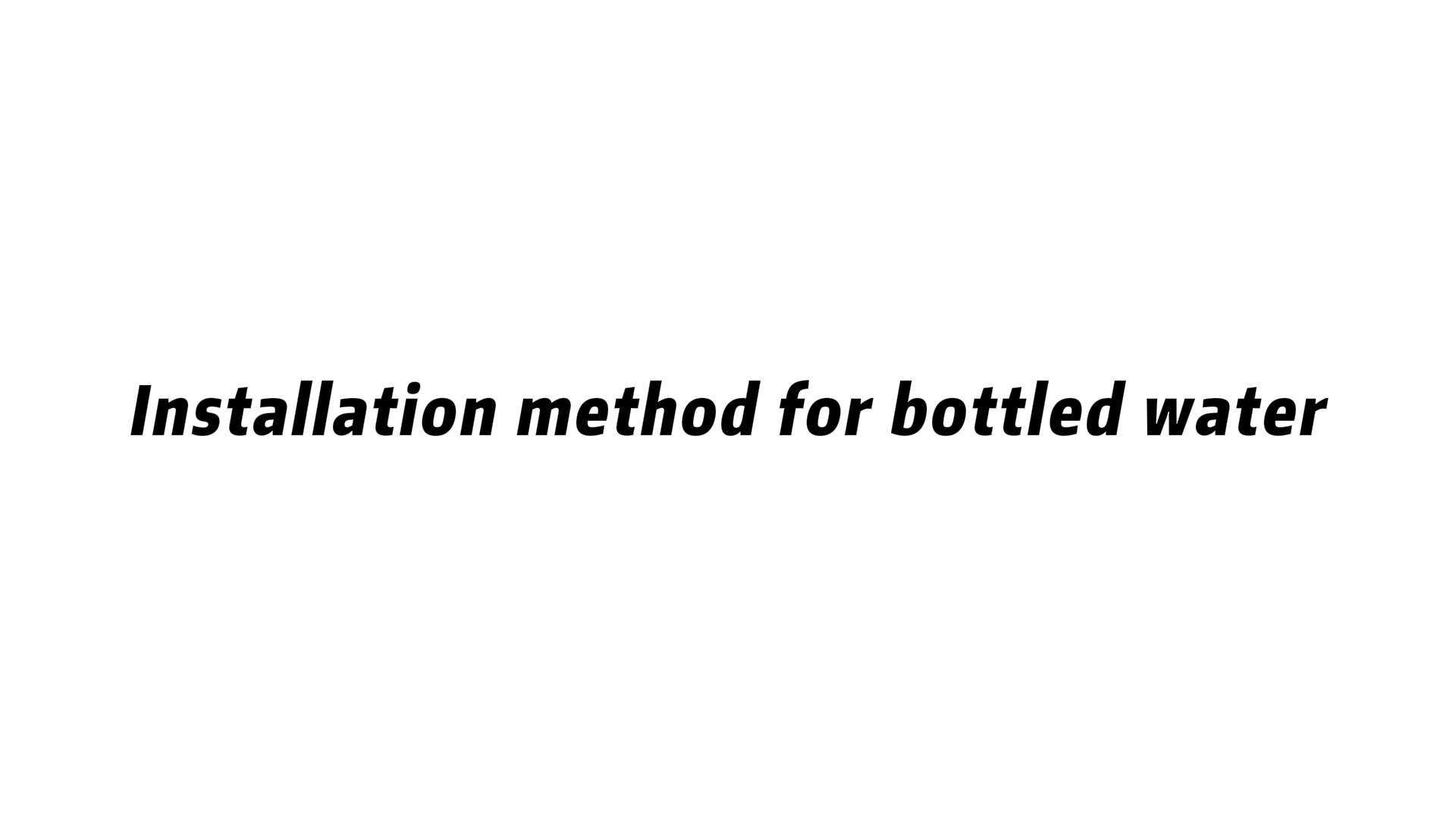 Installation method for bottled water