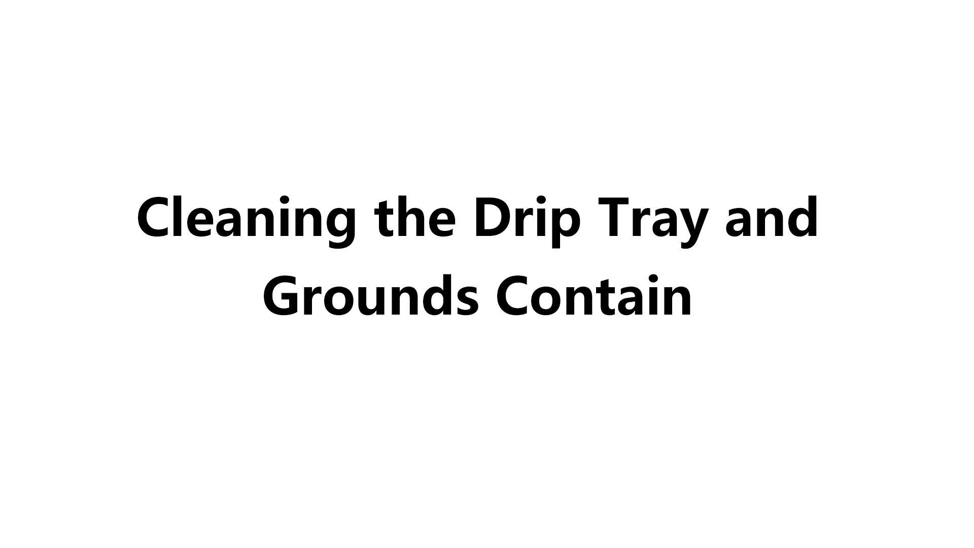 Cleaning the Drip Tray and Grounds Container