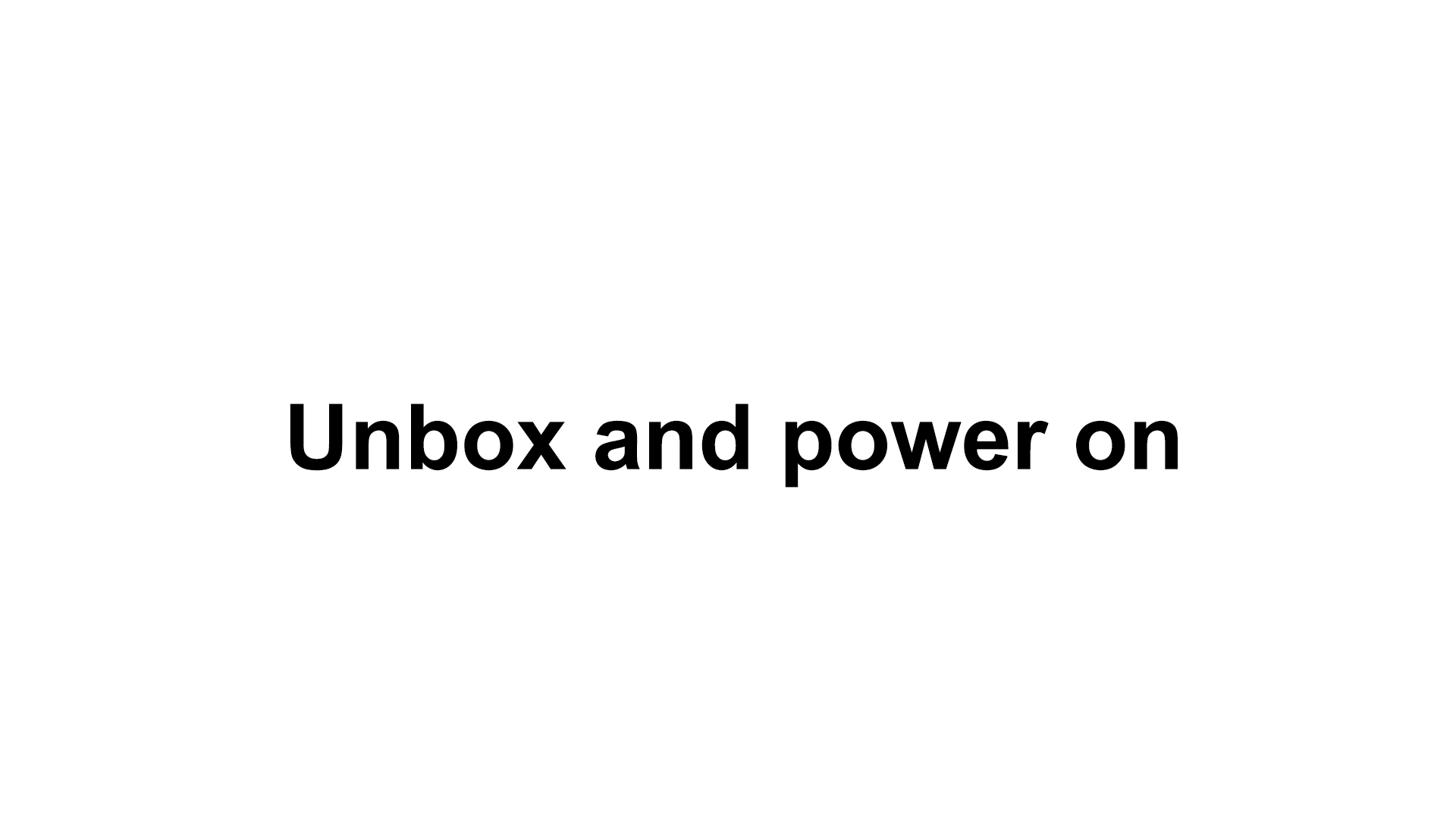 Unbox and power on