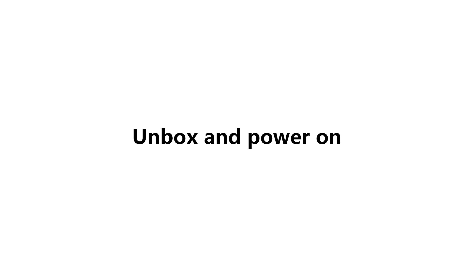 Unbox and power on