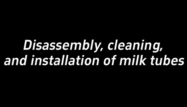 Disassembly, cleaning,and installation of milk tubes