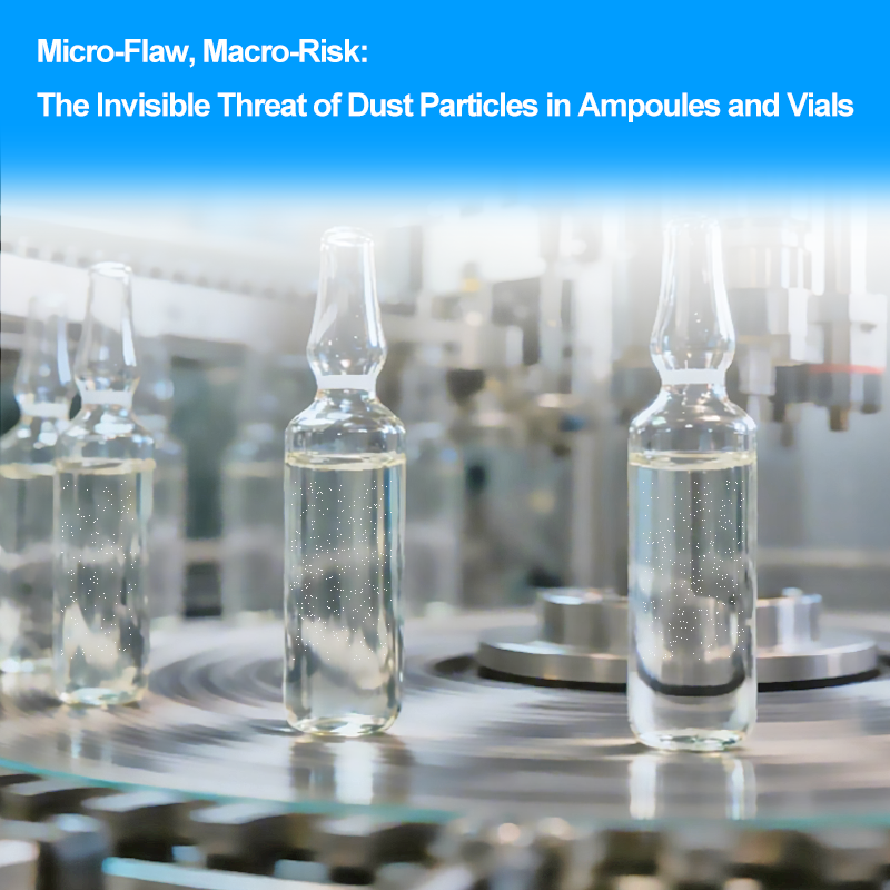 Micro-Flaw, Macro-Risk: The Invisible Threat of Dust Particles in Ampoules and Vials