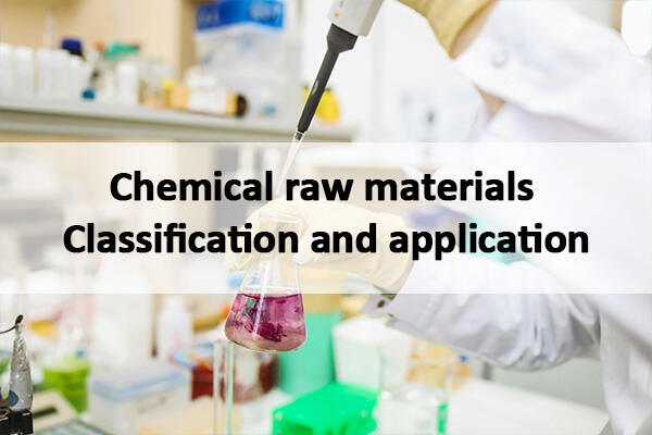 Classification and application of chemical raw materials - from basics to in-depth analysis