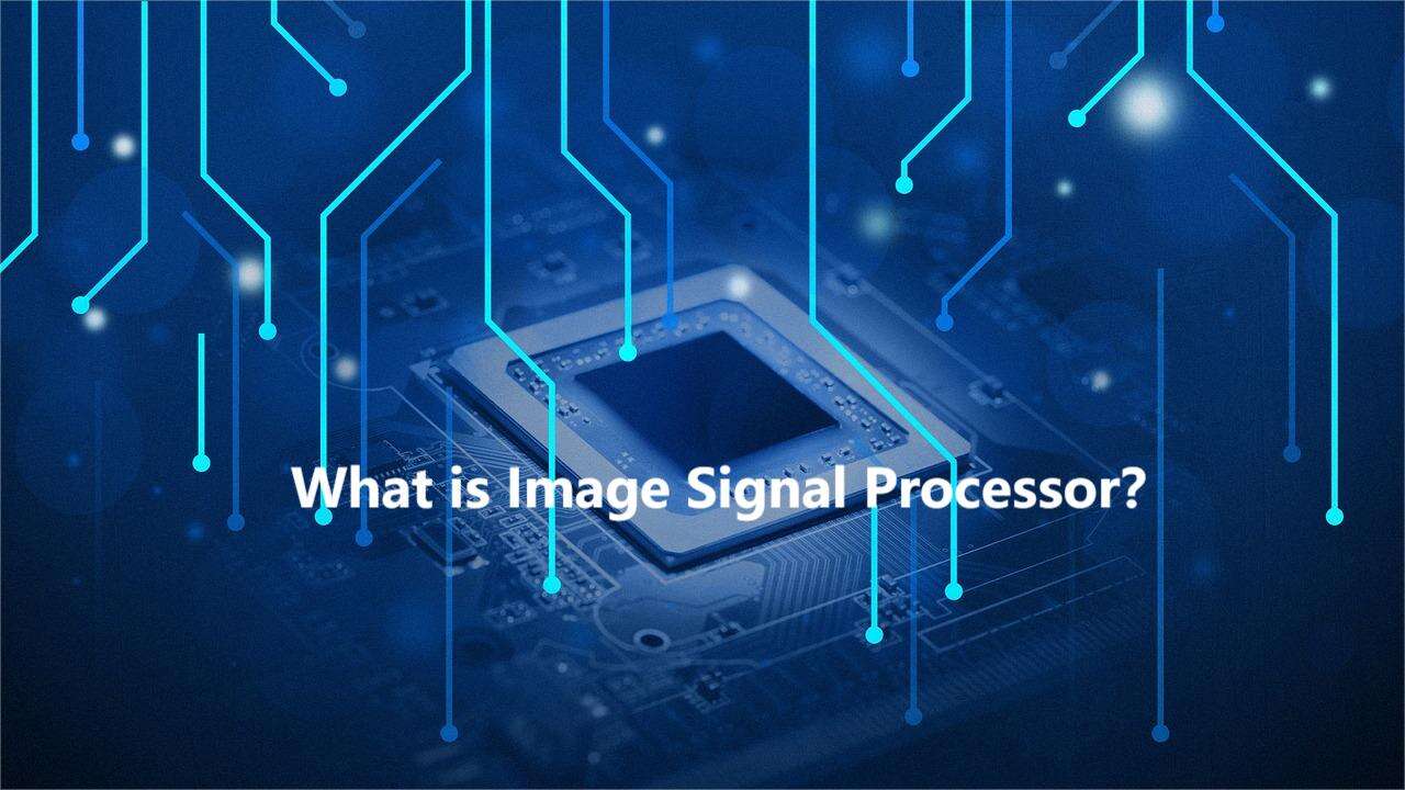 What is ISP (Image Signal Processor)?its Meaning,functions,importance