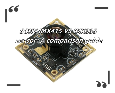 SONY IMX415 VS IMX335 sensor: Una guía de comparación  