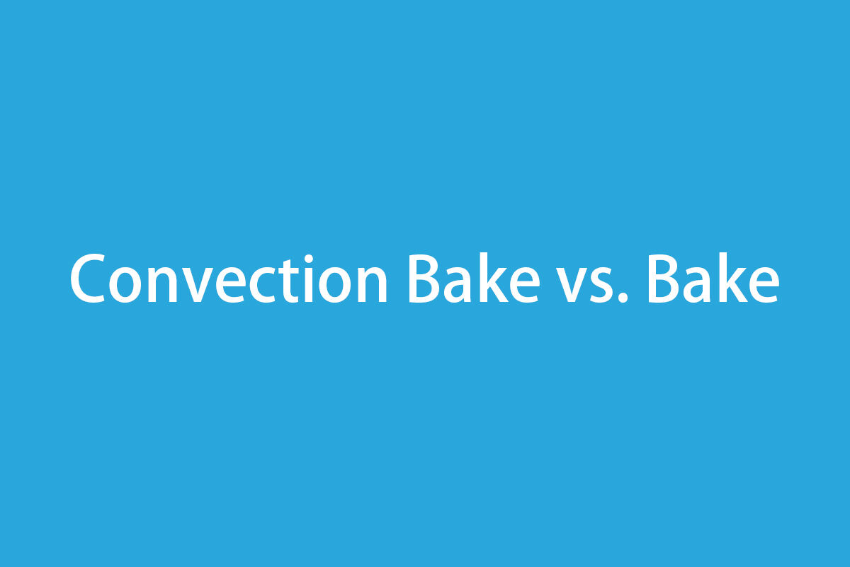 Convection Bake vs. Bake – A Complete Guide