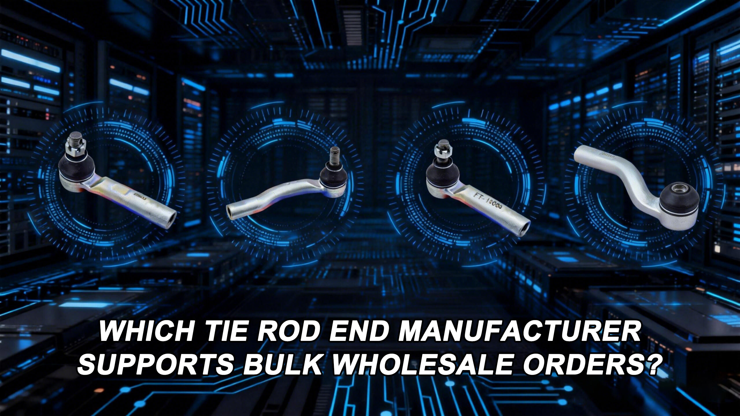 Which Tie Rod End Manufacturer Supports Bulk Wholesale Orders?
