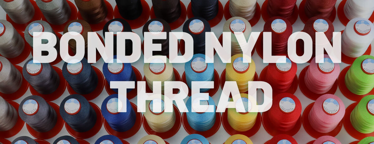 Bonded Nylon Thread: The Ultimate Guide for Heavy-Duty Sewing