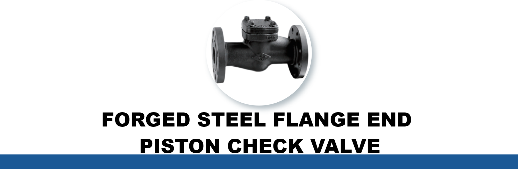 FORGED STEEL FLANGE END PISTON CHECK VALVE