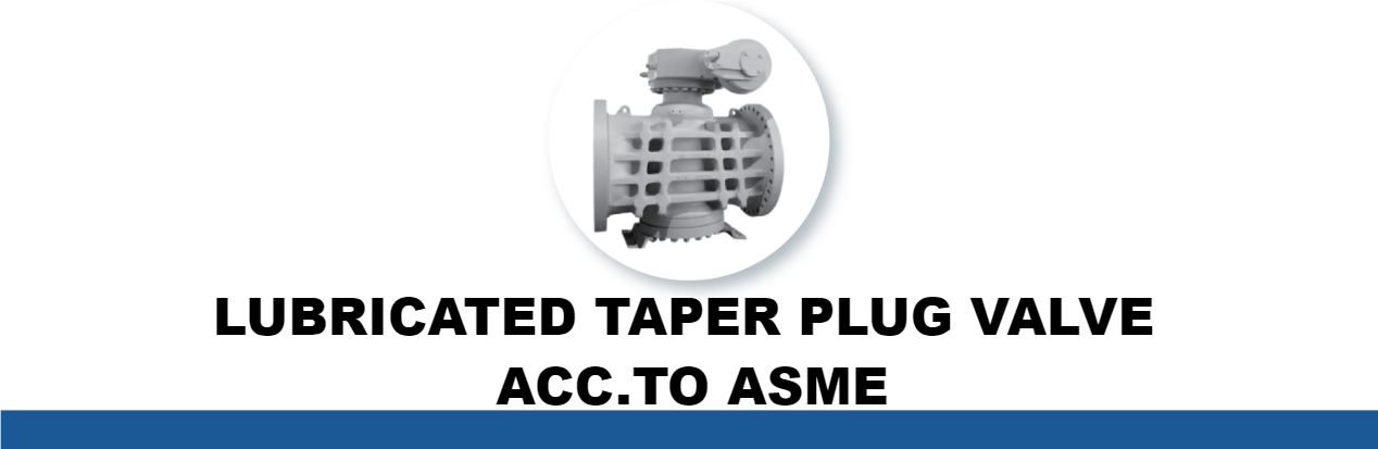 LUBRICATED TAPER PLUG VALVE ACC.TO ASME