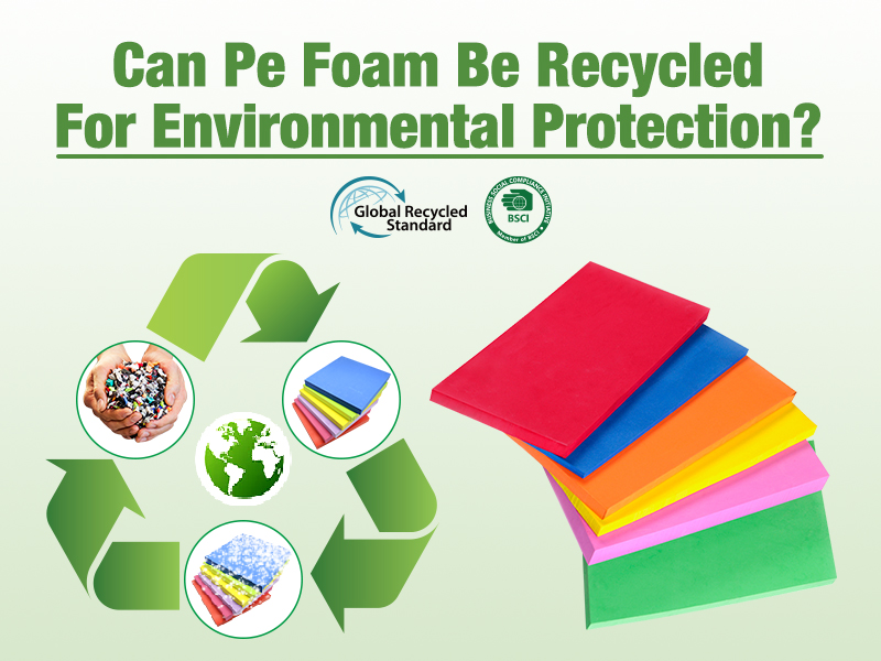 Can pe foam be recycled for environmental protection?
