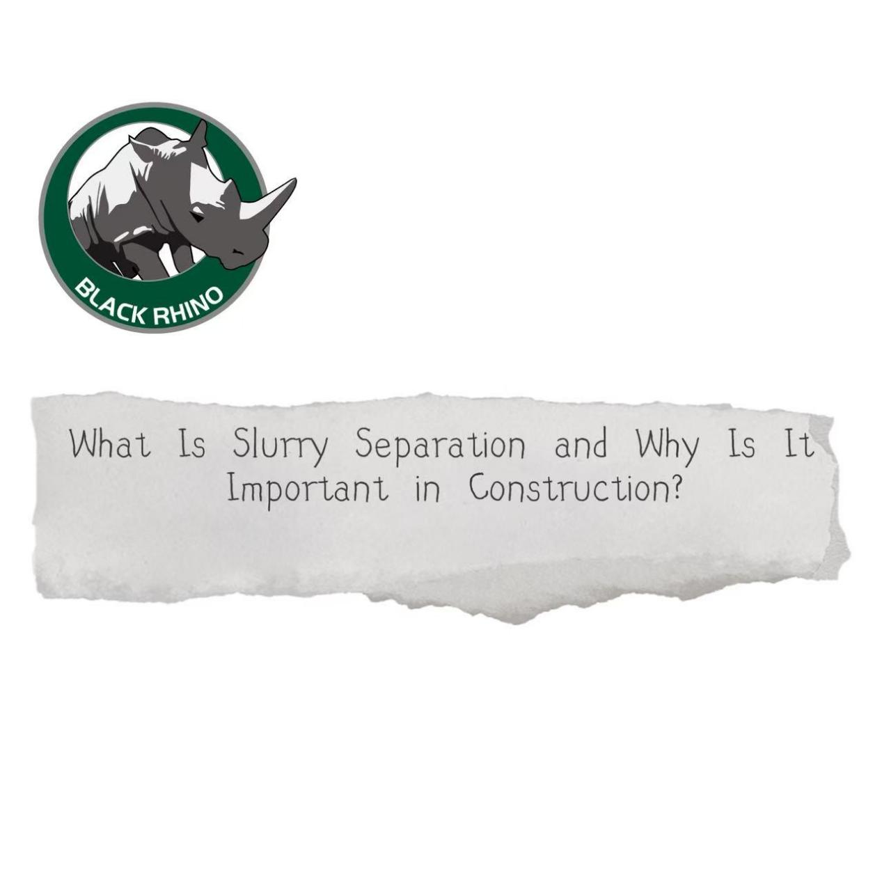What is Slurry Separation, And Why is It So Important in the Construction Field?