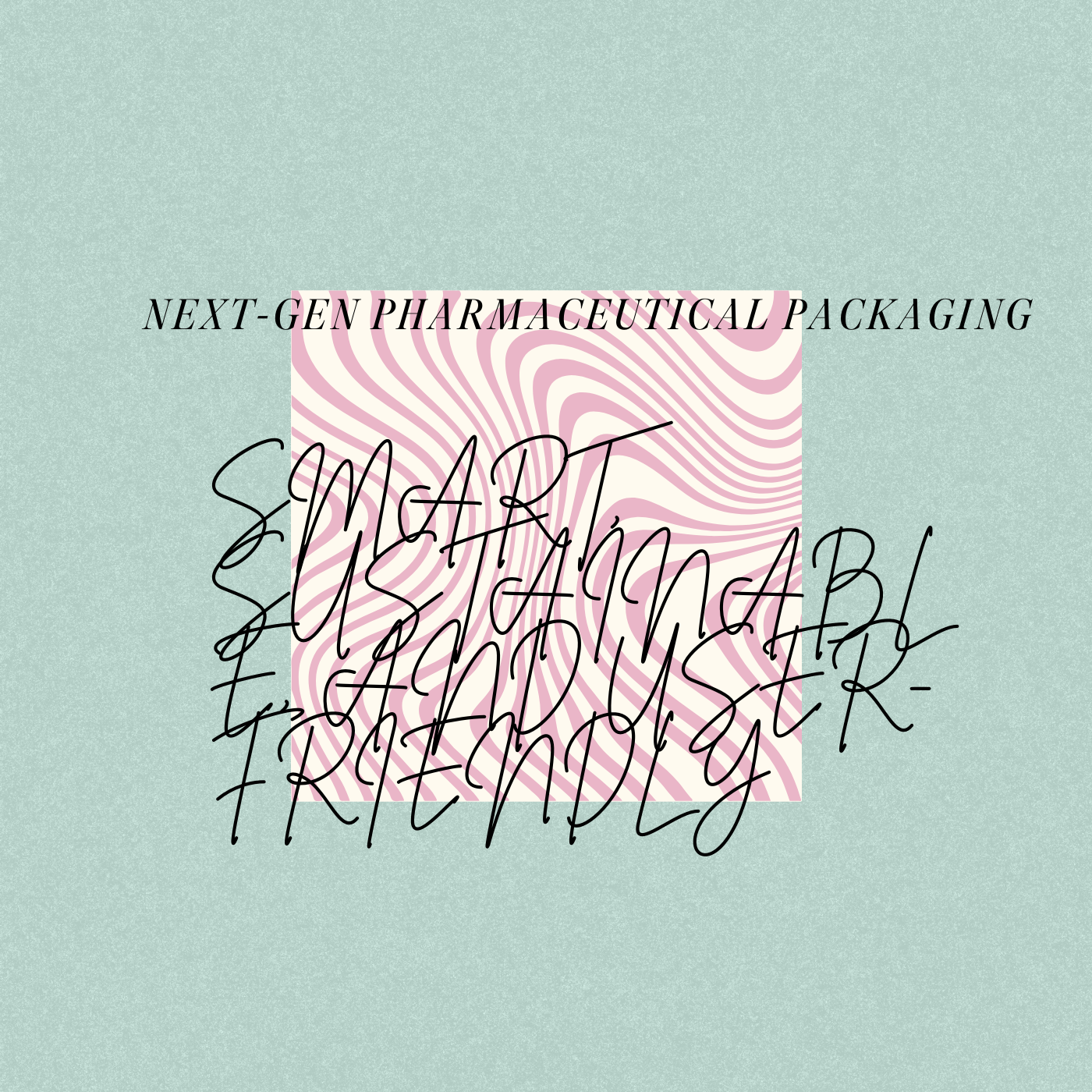 Next-Gen Pharmaceutical Packaging: Smart, Sustainable, and User-Friendly