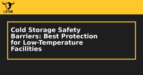 Cold Storage Safety Barriers: Best Protection for Low-Temperature Facilities