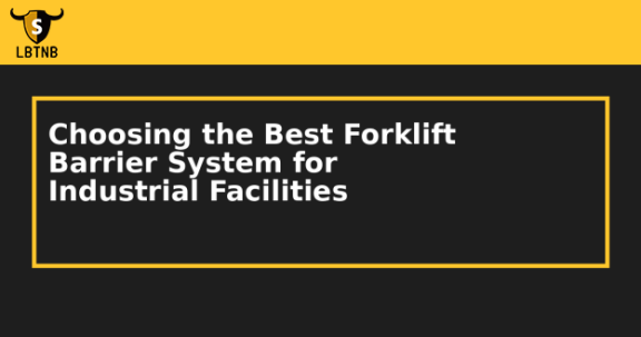 Choosing the Best Forklift Barrier System for Industrial Facilities