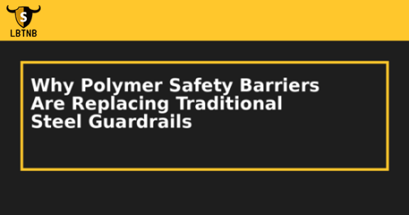 Why Polymer Safety Barriers Are Replacing Traditional Steel Guardrails