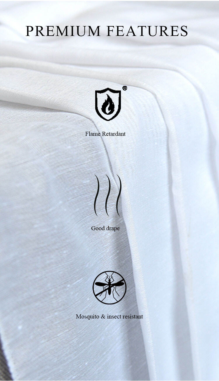 Premium features of the sheer fabric: flame retardant, good drape, mosquito & insect resistant