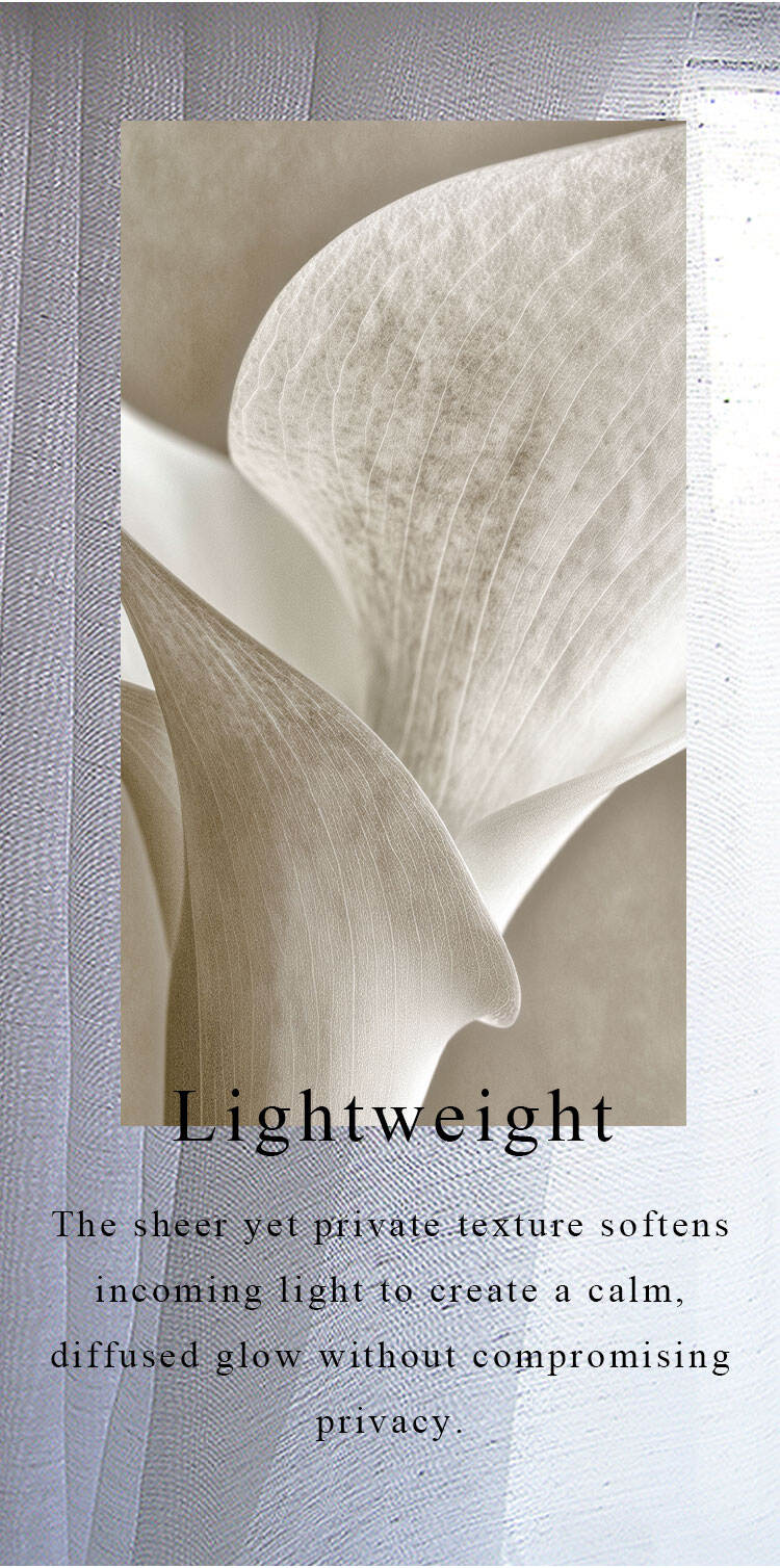 Lightweight glass sheer fabric texture that softens incoming light to create a calm, diffused glow without sacrificing privacy.