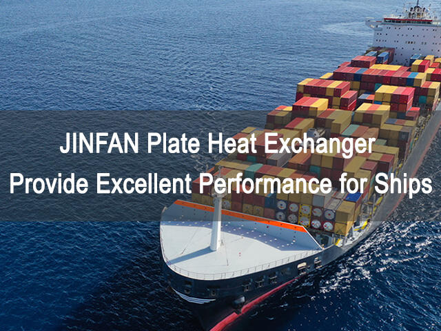 JINFAN Plate Heat Exchanger Provide Excellent Performance for Ships